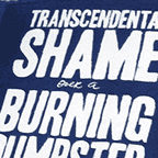 Transcendental Shame over a Burning Dumpster